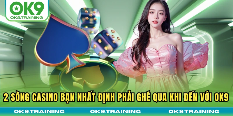2 sòng Casino bạn nhất định phải ghé qua khi đến với OK9