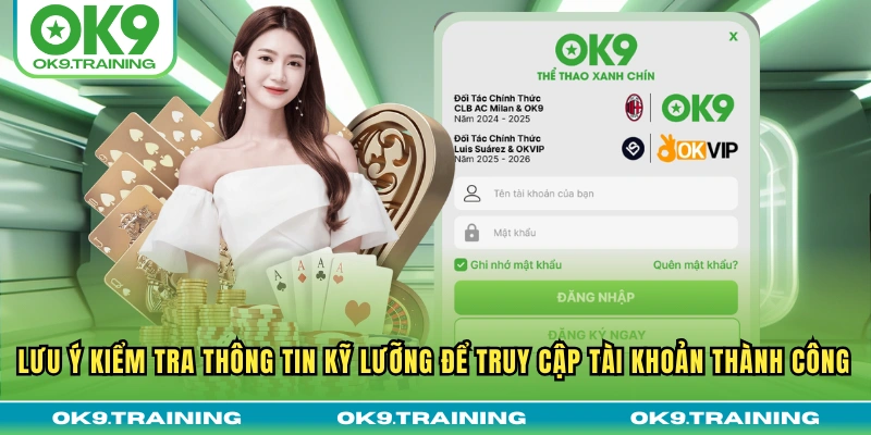 Đăng Nhập OK9 3 Lưu ý kiểm tra thông tin kỹ lưỡng để truy cập tài khoản thành công
